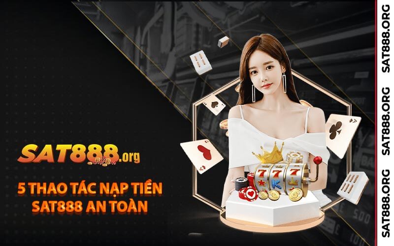 5 thao tác nạp tiền Sat888 an toàn