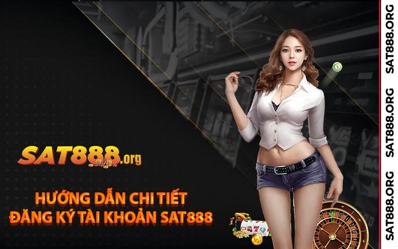 Hướng Dẫn Chi Tiết Đăng Ký Tài Khoản Sat888