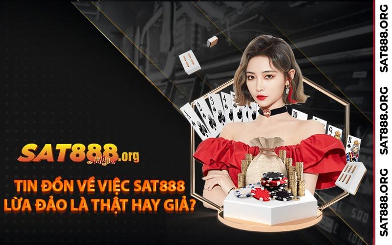 Tin đồn về việc Sat888 lừa đảo là thật hay giả?