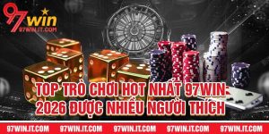 Top Trò Chơi Hot Nhất 97win - 2026 Được Nhiều Người Thích